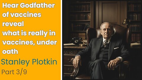 3/9 Vaccine "Godfather" Dr. Plotkin’s SHOCKING Court Confession: Fetal Cells, Orphans.