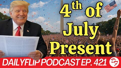 Donald Trump Gets His 4th of July Present - DailyFlip Podcast Ep. 421 - 7/4/25