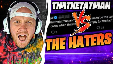TIMTHETATMAN TALKS ABOUT THE HATERS