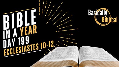 Day 199: The End of All Things — Ecclesiastes 10–12 | Bible In A Year (CSB)