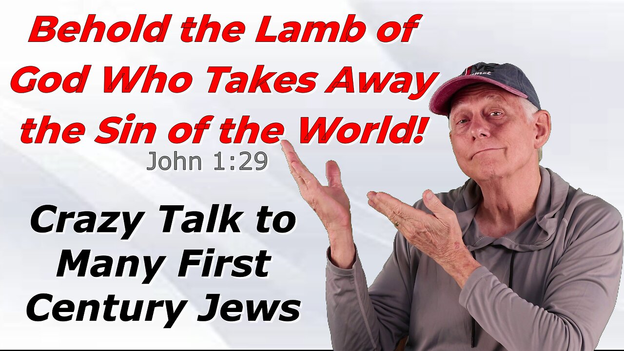 Behold the Lamb of God – Crazy Talk for Many First Century Jews