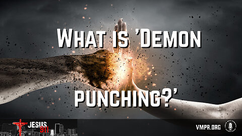 26 May 25, Jesus 911: What Is "Demon Punching?"