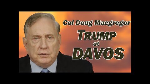 Col Douglas Macgregor: TRUMP at DAVOS