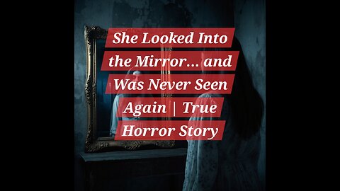 She Looked Into the Mirror… and Was Never Seen Again | True Horror Story"