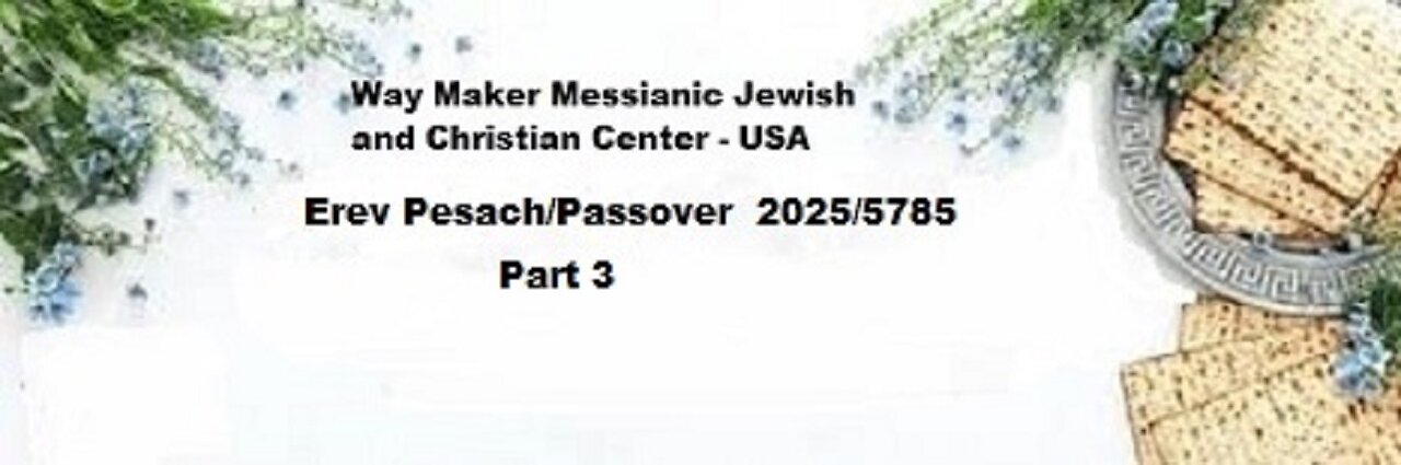Erev Pesach - Passover 2025-5785 - Part 3