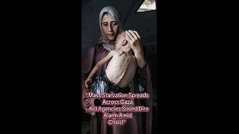 "Mass Starvation Spreads Across Gaza - Aid Agencies Sound Dire Alarm Amid Crisis!"