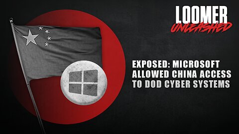 EP134: EXPOSED: Microsoft Allowed China Access To DOD Cyber Systems