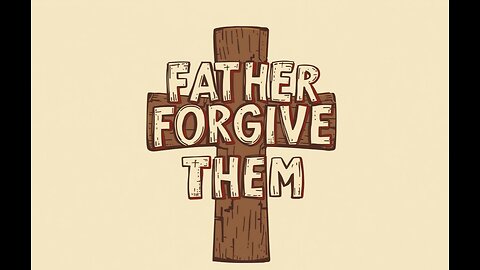 Father forgive them