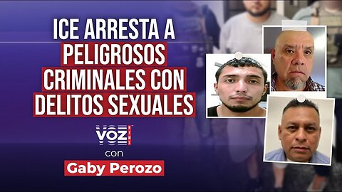 ICE arresta a peligrosos criminales con delitos sexuales