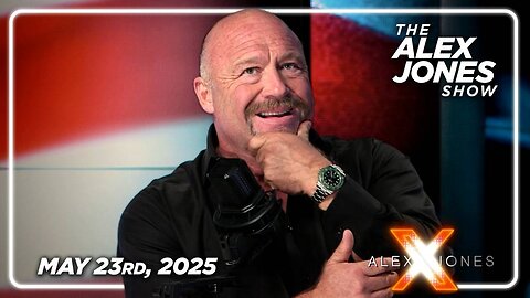 The Alex Jones Show FRIDAY FULL SHOW 5/23/25