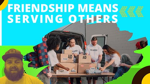 Friendship means Serving Others