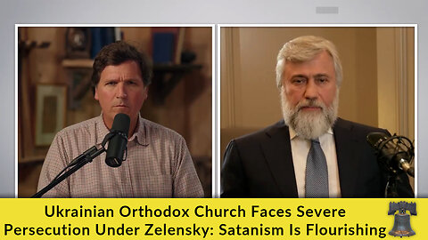 Ukrainian Orthodox Church Faces Severe Persecution Under Zelensky: Satanism Is Flourishing