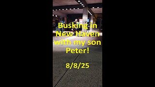 Busking in New Haven, CT, with my son Peter 8/8/25