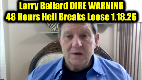 Larry Ballard DIRE WARNING 1.18.26 - 48 Hours Hell Breaks Loose