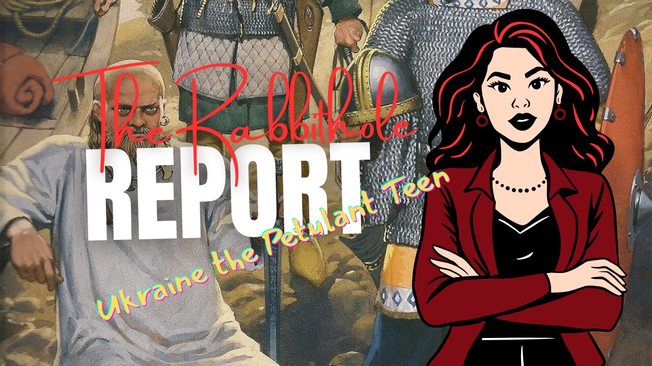 The rabbithole Report: Ukraine the Petulant Teenager