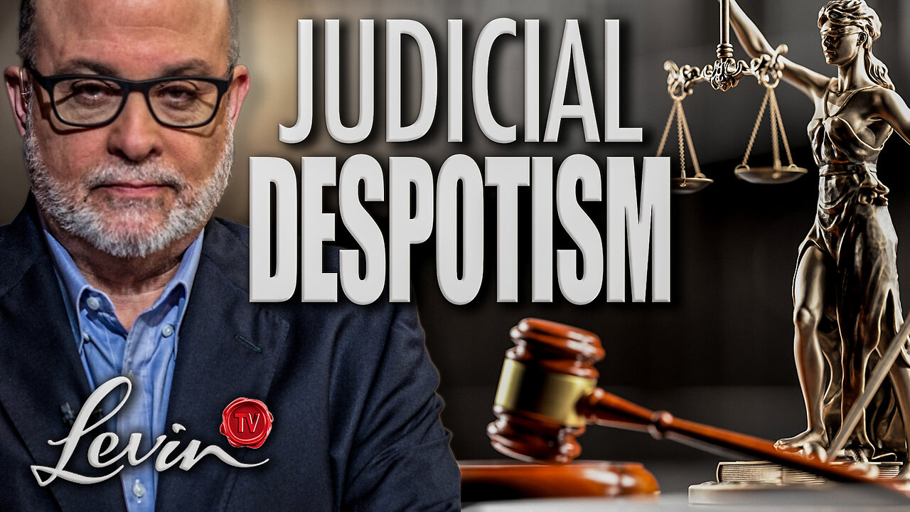 Mark Levin: Time For Judges To STOP Acting Like Despots