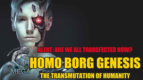 RED ALERT - HOMO BORG GENESIS | IT'S IN ALL OF US: THE TRANSMUTATION OF HUMANITY