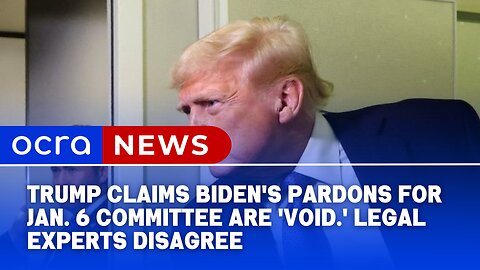 Trump claims Biden's pardons for Jan. 6 committee are 'void.' Legal experts disagree