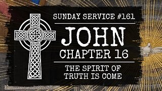 161 - John Chapter 16, The Spirit of Truth is Come