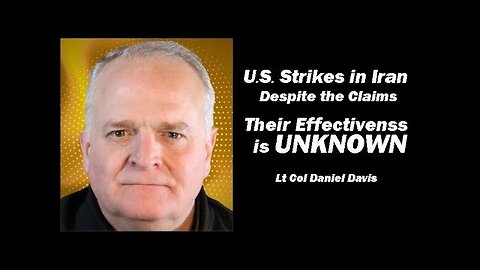 Lt Col Daniel Davis: U.S. Strikes in Iran/Effectiveness Still UNKNOWN