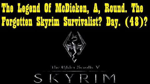 The Legend Of McDicken, A, Round. The Forgotten Skyrim Survivalist? Day. (48)? #skyrim