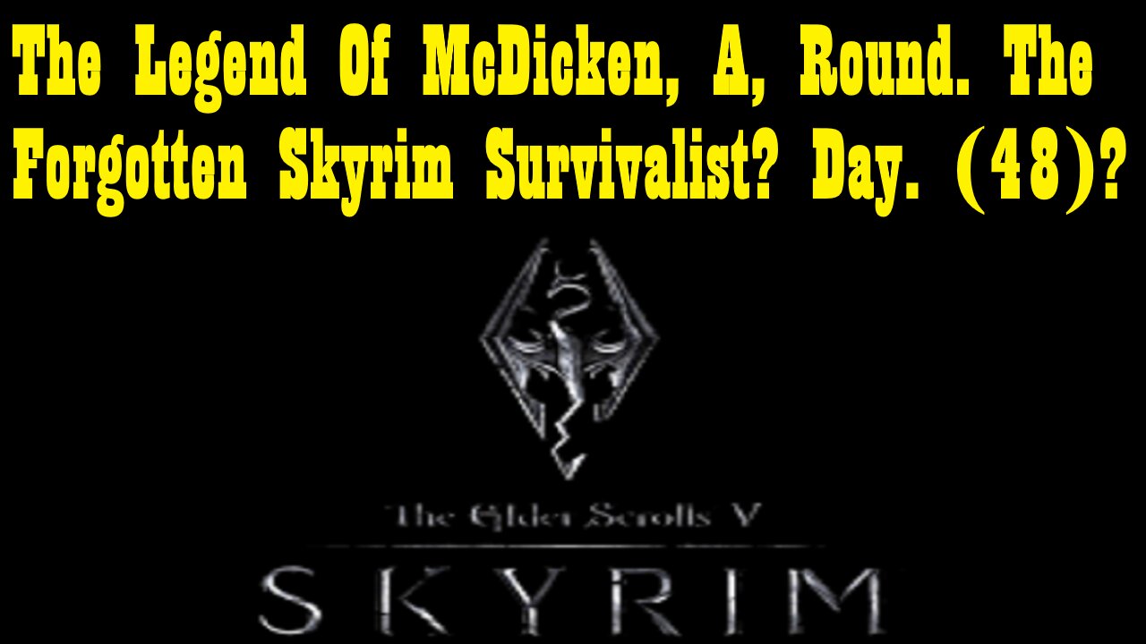 The Legend Of McDicken, A, Round. The Forgotten Skyrim Survivalist? Day. (48)? #skyrim