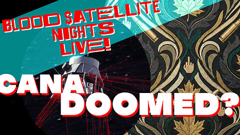 How Doomed is Canada? - Blood $atellite Nights LIVE!