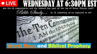 LIVE WEDNESDAY AT 6:30PM EST - Current News and Biblical Prophecy - 10 commandments part of the law?