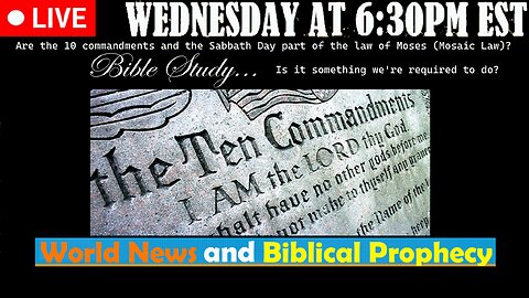 LIVE WEDNESDAY AT 6:30PM EST - Current News and Biblical Prophecy - 10 commandments part of the law?