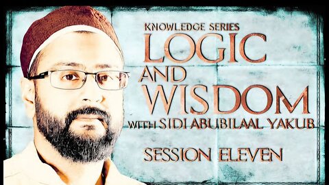 Logic and Wisdom | Session 11 | Sidi AbuBilaal Yakub