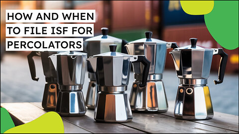 How And When To File ISF For Percolators