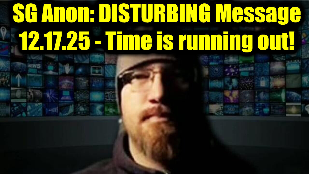 SG Anon: DISTURBING Message 12.17.25 - Time is Running Out!