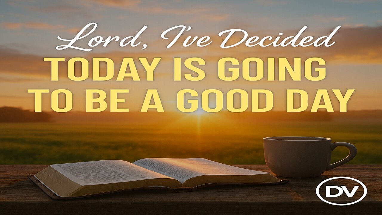 Faith Over Feelings: I’ve Decided Today Is Going To Be A Good Day