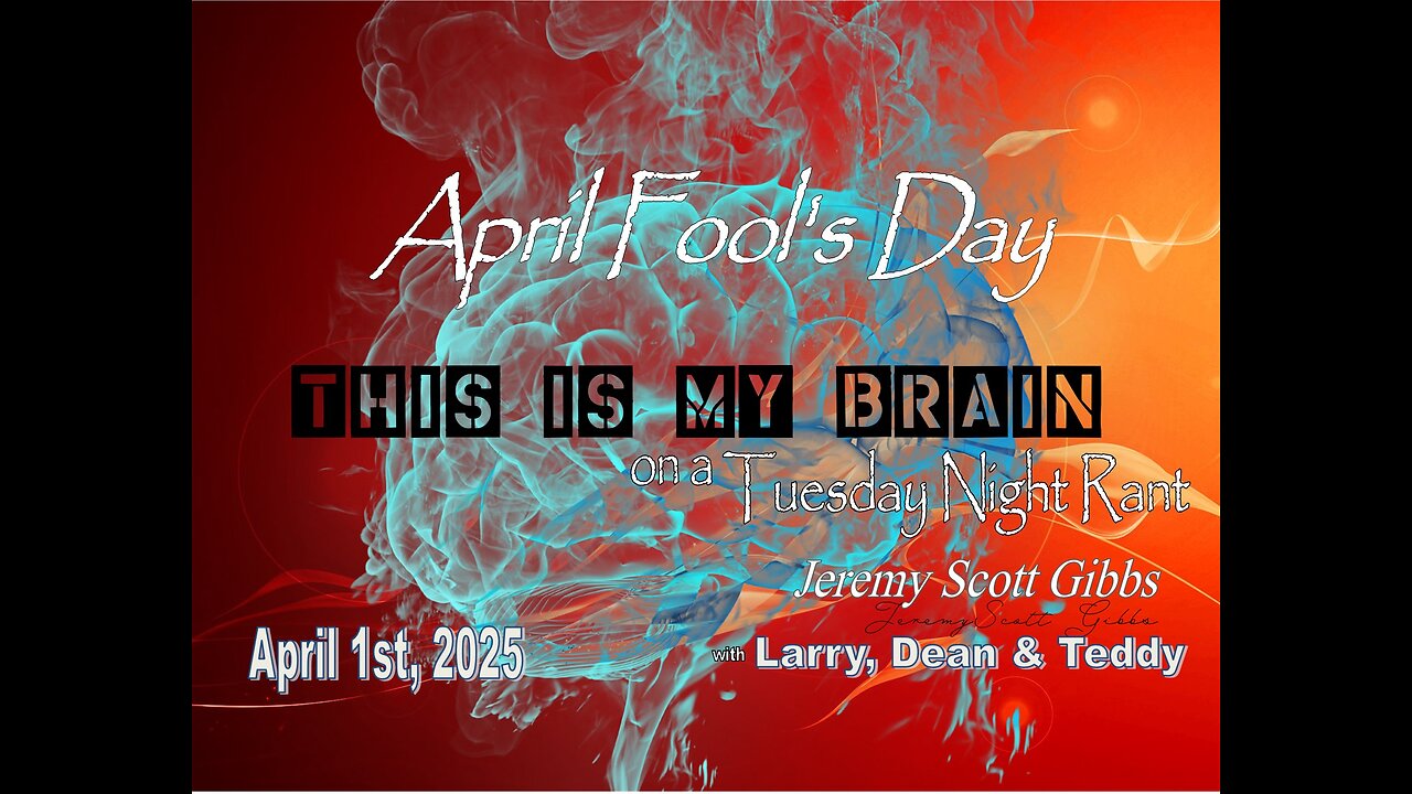 This Is My Brain... On A Tuesday Night April Fool's Day Rant - April 1st, 2025