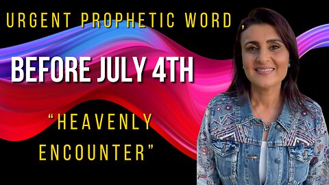 Urgent prophetic word - Before July 4th, "Sounds of Heaven Encounter"