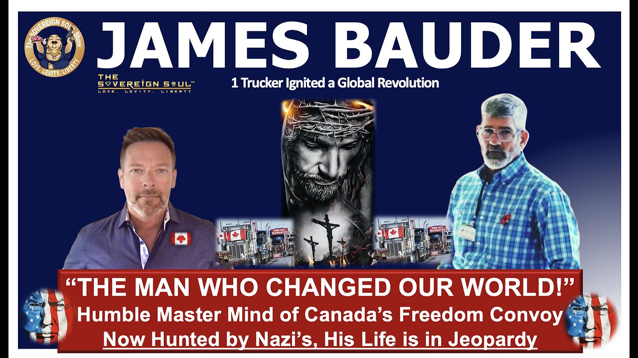 “THE MAN WHO CHANGED OUR WORLD” Icon James Bauder's Heroic Story Unleashing Canada's Freedom Convoy