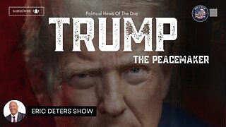 Trump The Peacemaker | Eric Deters Show