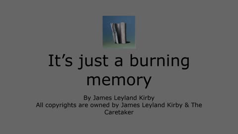 It's just a burning memory