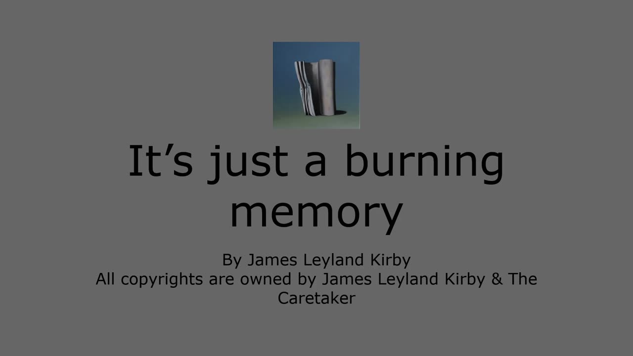 It's just a burning memory