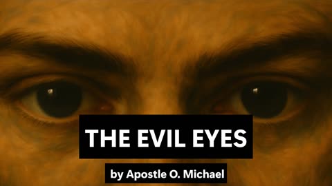 THE EVIL EYES by Apostle O. Michael