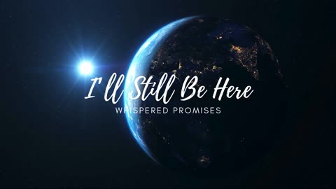 I'LL STILL BE HERE: WHISPERED PROMISES