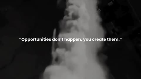 Opportunities don’t happen, you create them.