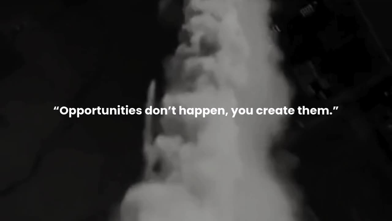 Opportunities don’t happen, you create them.