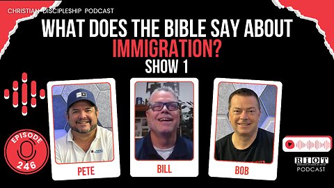 What Does the Bible Say About Immigration? Show 1 | RIOT Ep 246 | Christian Discipleship Podcast
