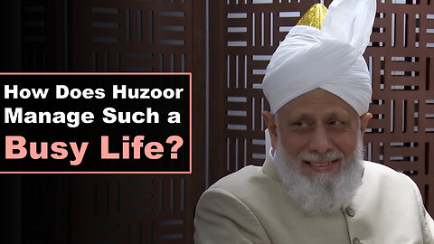 How Does Huzoor Manage Such a Busy Life?