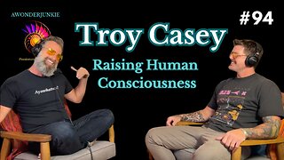 #94 Troy Casey - Raising Human Consciousness