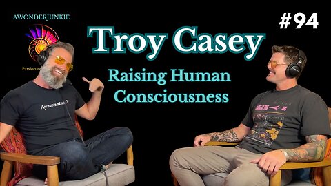 #94 Troy Casey - Raising Human Consciousness