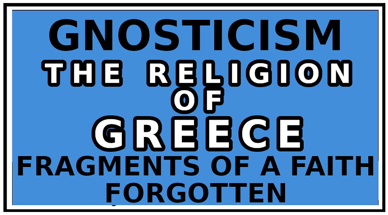 Exploring Gnosticism: Did The Greeks Have Religion? -Fragments of a Forgotten Faith