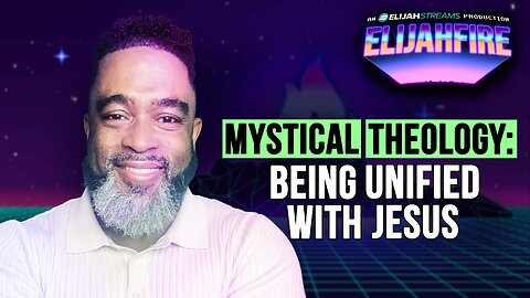 Mystical Theology: Being Unified with Jesus | ElijahFire: Ep. 627 – Dr. Wayland Henderson