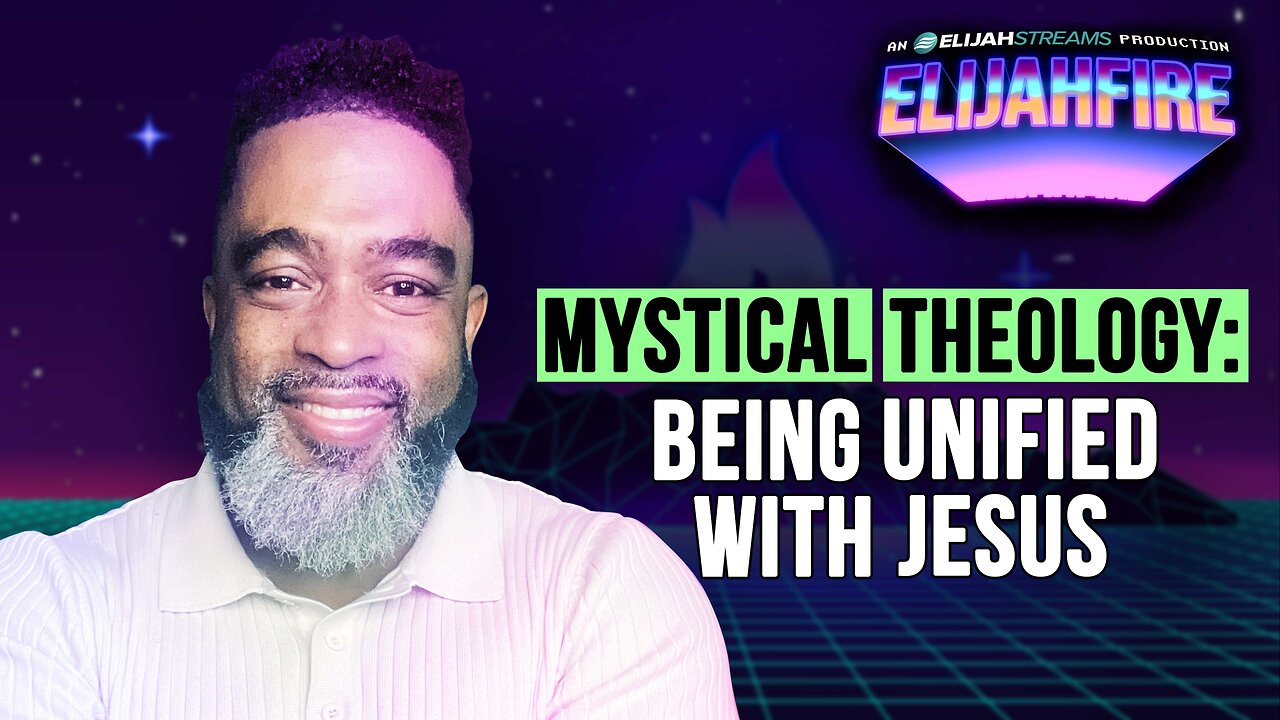 Mystical Theology: Being Unified with Jesus | ElijahFire: Ep. 627 – Dr. Wayland Henderson